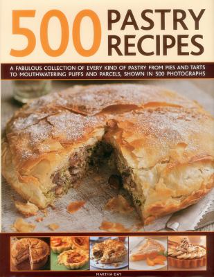 500 Pastry Recipes : A Fabulous Collection of Every Kind of Pastry from Pies and Tarts to Mouthwatering Puffs and Parcels, Shown in 500 Photographs