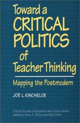 Toward a Critical Politics of Teacher Thinking : Mapping the Postmodern