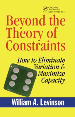 Beyond the Theory of Constraints : How to Eliminate Variation and Maximize Capacity