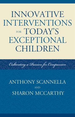 Innovative Interventions for Today's Exceptional Children : Cultivating a Passion for Compassion