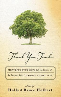 Thank You, Teacher : Grateful Students Tell the Stories of the Teachers Who Changed Their Lives