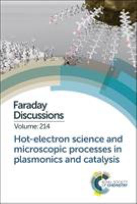 Hot-Electron Science and Microscopic Processes in Plasmonics and Catalysis : Faraday Discussion 214