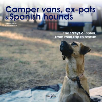 Camper Vans, Ex-Pats and Spanish Hounds : The Strays of Spain: from Road Trip to Rescue