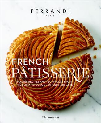 French Pâtisserie : Master Recipes and Techniques from the Ferrandi School of Culinary Arts