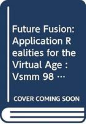 Future Fusion VSMM '98 : Applicaiton Realities for the Virtual Age