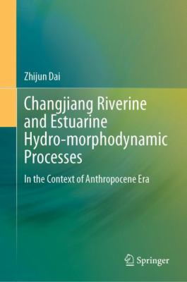 Changjiang Riverine and Estuarine Hydro-Morphodynamic Processes : In the Context of Anthropocene Era