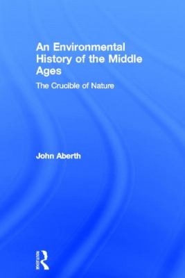 An Environmental History of the Middle Ages : The Crucible of Nature
