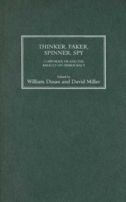 Thinker, Faker, Spinner, Spy : Corporate PR and the Assault on Democracy