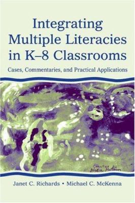 Integrating Multiple Literacies in K-8 Classrooms : Cases, Commentaries, and Practical Applications