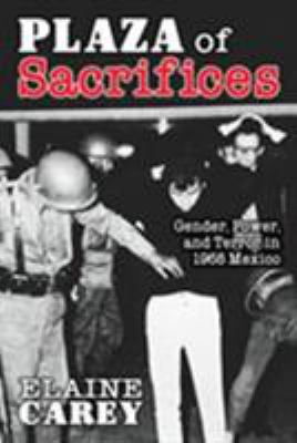 Plaza of Sacrifices : Gender, Power, and Terror in 1968 Mexico