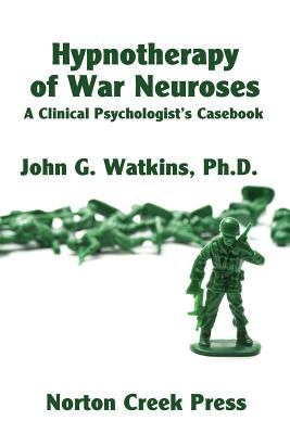 Hypnotherapy of War Neuroses : A Clinical Psychologist's Casebook