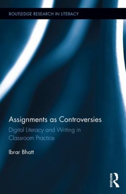 Assignments As Controversies : Digital Literacy and Writing in Classroom Practice