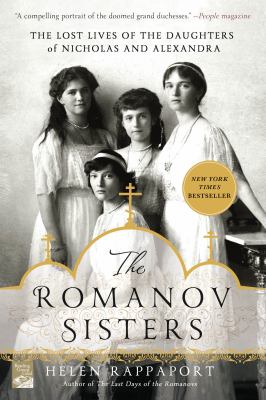 The Romanov Sisters : The Lost Lives of the Daughters of Nicholas and Alexandra