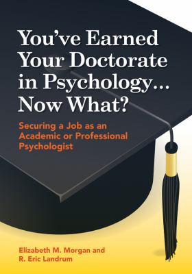 You've Earned Your Doctorate in Psychology, Now What? : Securing a Job As an Academic or Professional Psychologist