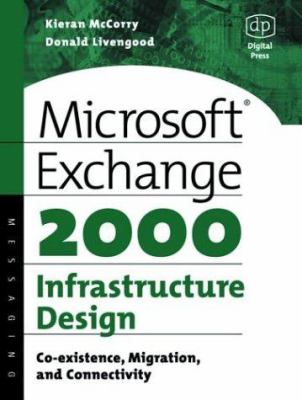 Microsoft Exchange 2000 Infrastructure Design : Co-Existence, Migration and Connectivity