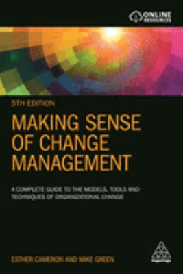 Making Sense of Change Management : A Complete Guide to the Models, Tools and Techniques of Organizational Change