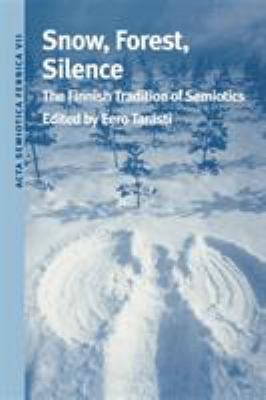 Snow, Forest, Silence : The Finnish Tradition of Semiotics
