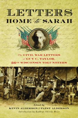 Letters Home to Sarah : The Civil War Letters of Guy C. Taylor, Thirty-Sixth Wisconsin Volunteers