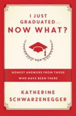 I Just Graduated ... Now What? : Honest Answers from Those Who Have Been There
