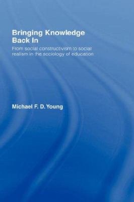 Bringing Knowledge Back In : From Social Constructivism to Social Realism in the Sociology of Education
