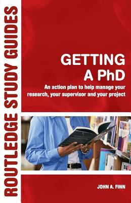 Getting a PhD : An Action Plan to Help Manage Your Research, Your Supervisor and Your Project