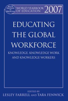 World Yearbook of Education 2007 : Educating the Global Workforce: Knowledge, Knowledge Work and Knowledge Workers