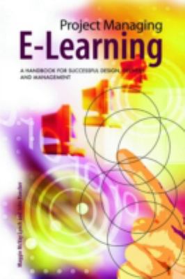 Project Managing E-Learning : A Handbook for Successful Design, Delivery and Management