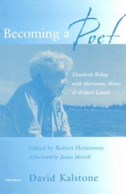Becoming a Poet : Elizabeth Bishop with Marianne Moore and Robert Lowell