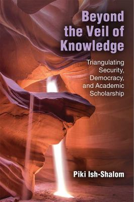 Beyond the Veil of Knowledge : Triangulating Security, Democracy, and Academic Scholarship