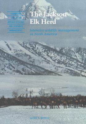 The Jackson Elk Herd : Intensive Wildlife Management in North America