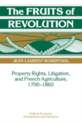 The Fruits of Revolution : Property Rights, Litigation and French Agriculture, 1700-1860
