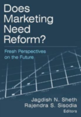 Does Marketing Need Reform?: Fresh Perspectives on the Future : Fresh Perspectives on the Future