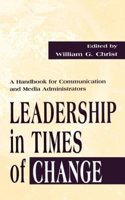 Leadership in Times of Change : A Handbook for Communication and Media Administrators