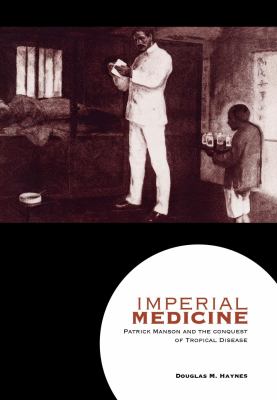 Imperial Medicine : Patrick Manson and the Conquest of Tropical Disease