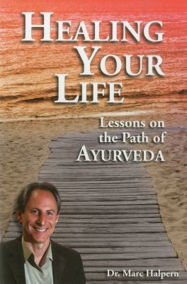 Healing Your Life : Lessons on the Path of Ayurveda