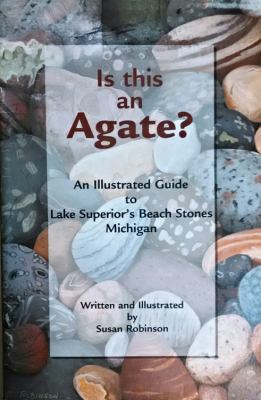 Is This an Agate? : An Illustrated Guide to Lake Superior's Beach Stones Michigan