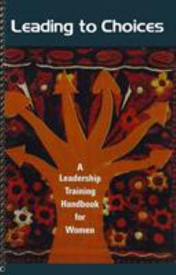 Leading to Choices : A Leadership Training Handbook for Women