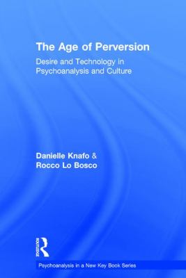 The Age of Perversion : Desire and Technology in Psychoanalysis and Culture
