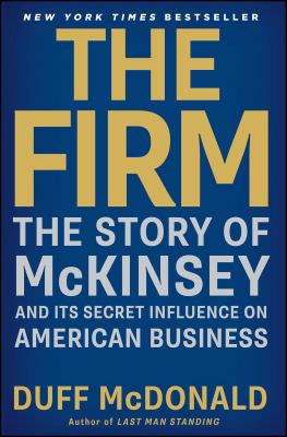 The Firm : The Story of Mckinsey and Its Secret Influence on American Business