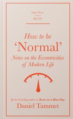 How to Be 'Normal' : Notes on the Eccentricities of Modern Life