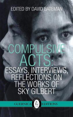 Compulsive Acts : Essays, Interviews, Reflections on the Work of Sky Gilbert