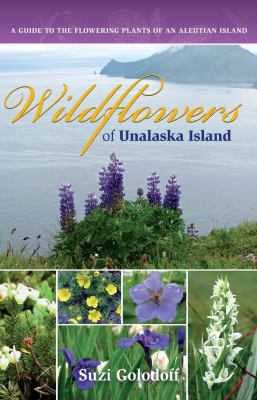 Wildflowers of Unalaska Island : A Guide to the Flowering Plants of an Aleutian Island