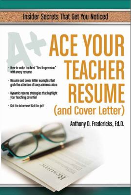Ace Your Teacher Resume (and Cover Letter) : Insider Secrets That Get You Noticed