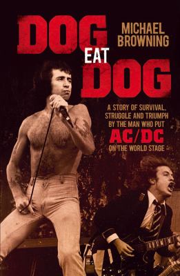 Dog Eat Dog : A Story of Survival, Struggle and Triumph by the Man Who Put AC/DC on the World Stage
