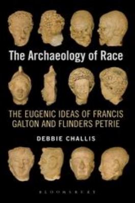 The Archaeology of Race : The Eugenic Ideas of Francis Galton and Flinders Petrie