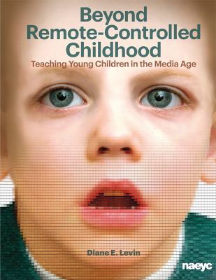 Beyond Remote-Controlled Childhood : Teaching Children in the Media Age