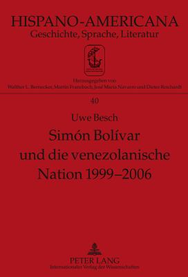 Simón Bolívar und Die Venezolanische Nation 1999-2006 : Bedeutung Simón Bolívars Fuer Venezuela Im Allgemeinen und Fuer Die Nationale Identitaet Venezuelas Im Besonderen