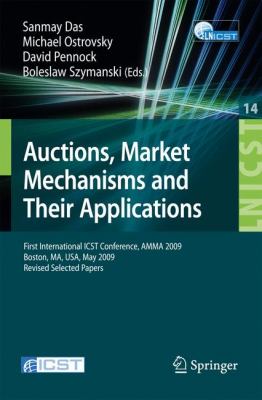 Auctions, Market Mechanisms and Their Applications : First International ICST Conference, AMMA 2009, Boston, MA, USA, May 8-9, 2009, Revised Selected Papers