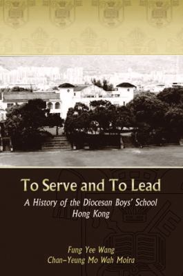 To Serve and to Lead : History of the Diocesan Boys' School Hong Kong
