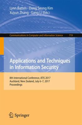 Applications and Techniques in Information Security : 8th International Conference, ATIS 2017, Auckland, New Zealand, July 6-7, 2017, Proceedings
